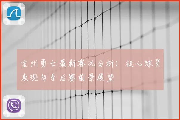 金州勇士最新赛况分析：核心球员表现与季后赛前景展望