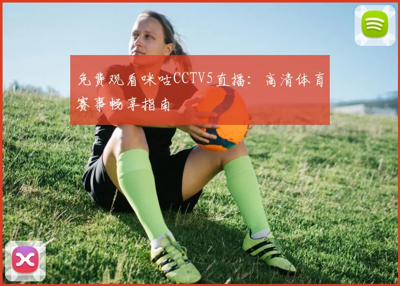 免费观看咪咕CCTV5直播：高清体育赛事畅享指南