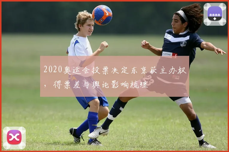 2020奥运会投票决定东京获主办权，得票差与舆论影响梳理