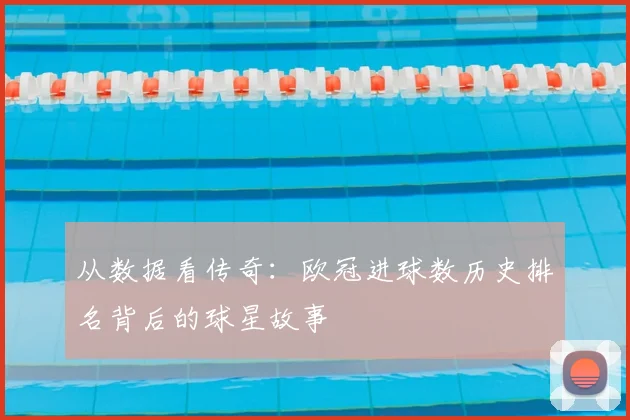 从数据看传奇：欧冠进球数历史排名背后的球星故事