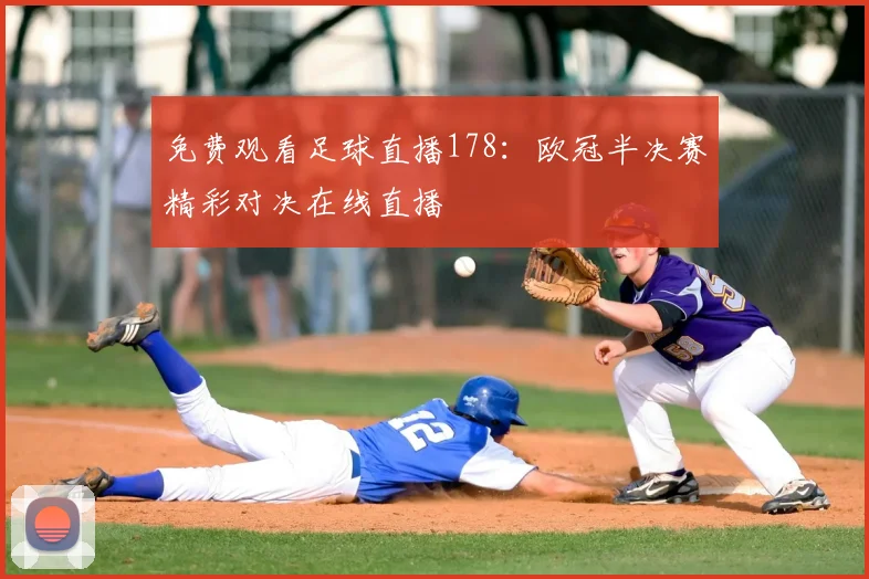 免费观看足球直播178：欧冠半决赛精彩对决在线直播