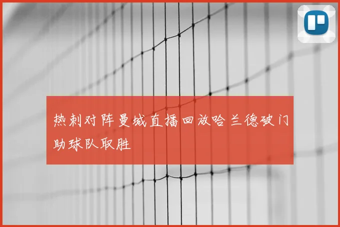 热刺对阵曼城直播回放哈兰德破门助球队取胜