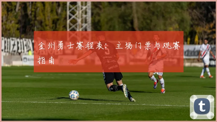 金州勇士赛程表：主场门票与观赛指南