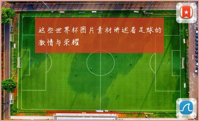 这些世界杯图片素材讲述着足球的激情与荣耀