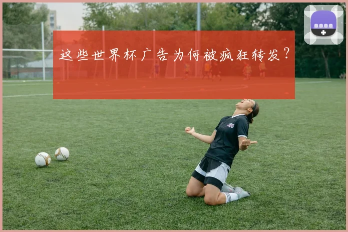 这些世界杯广告为何被疯狂转发？
